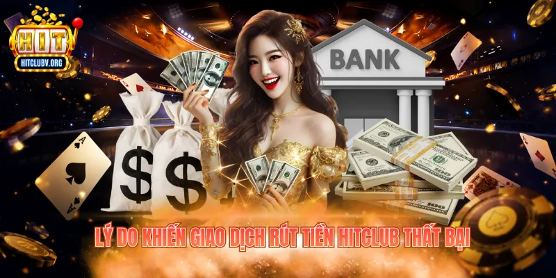 Lý do khiến giao dịch rút tiền Hitclub thất bại
